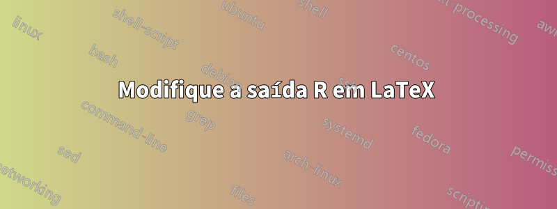 Modifique a saída R em LaTeX