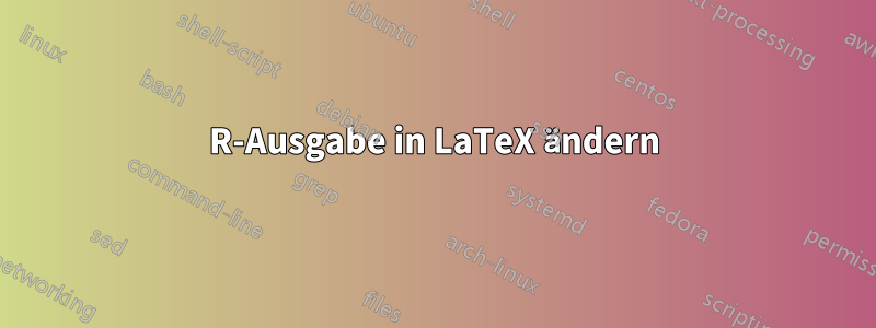 R-Ausgabe in LaTeX ändern