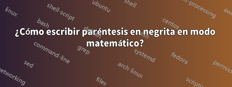 ¿Cómo escribir paréntesis en negrita en modo matemático?