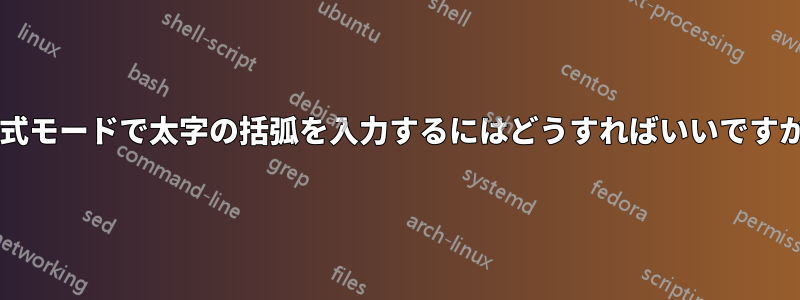 数式モードで太字の括弧を入力するにはどうすればいいですか?