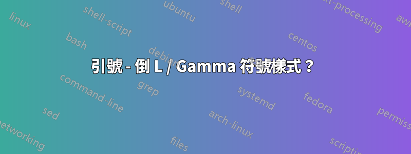 引號 - 倒 L / Gamma 符號樣式？