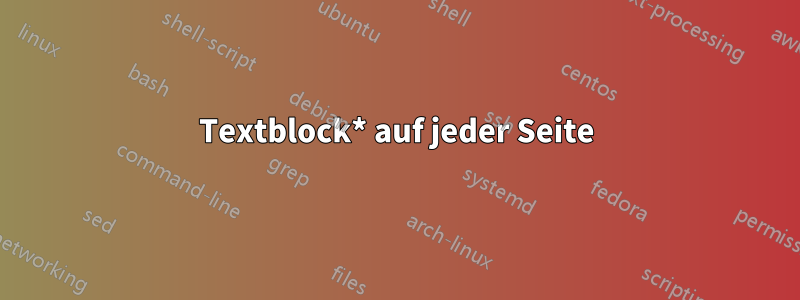 Textblock* auf jeder Seite