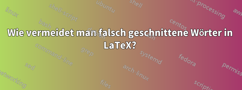 Wie vermeidet man falsch geschnittene Wörter in LaTeX?