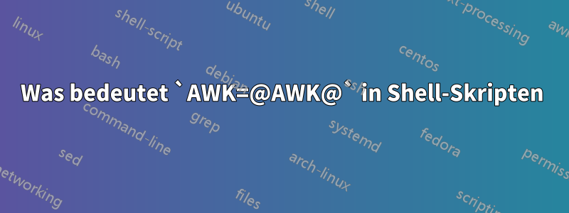 Was bedeutet `AWK=@AWK@` in Shell-Skripten