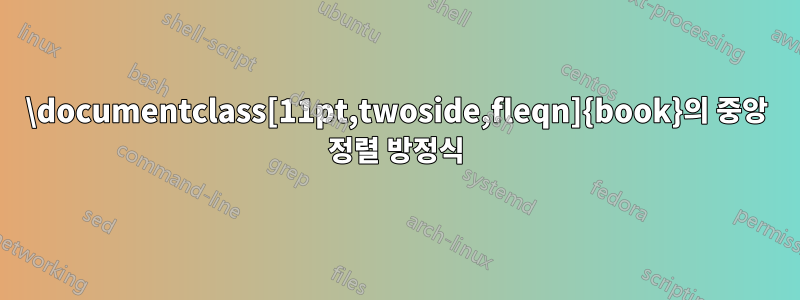 ‎\documentclass[11pt,twoside,fleqn]{book}‎의 중앙 정렬 방정식