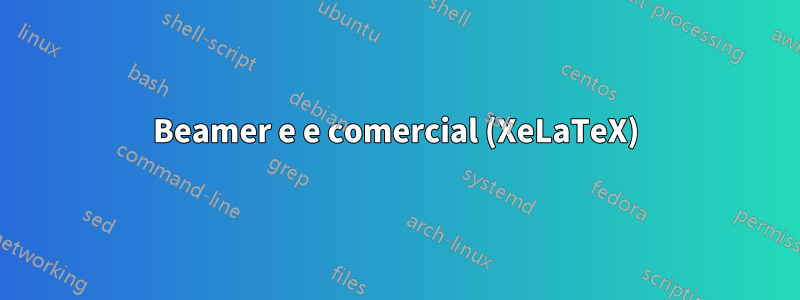 Beamer e e comercial (XeLaTeX)