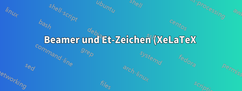 Beamer und Et-Zeichen (XeLaTeX)