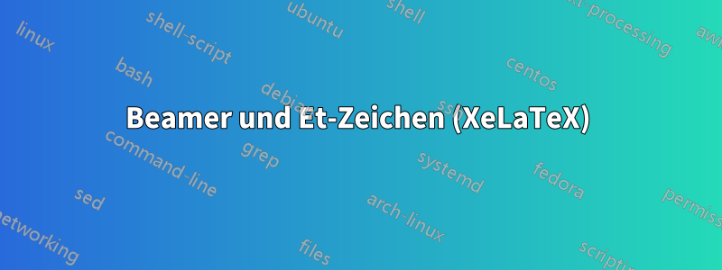 Beamer und Et-Zeichen (XeLaTeX)