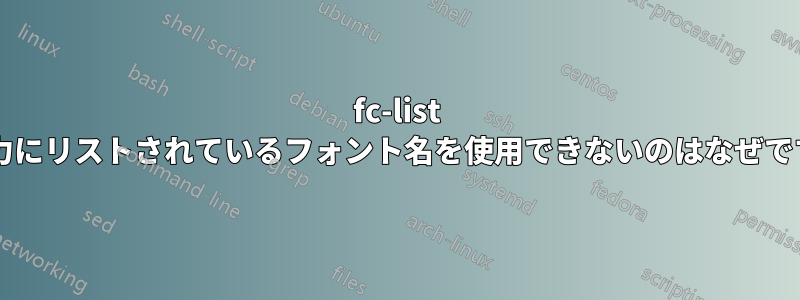 fc-list の出力にリストされているフォント名を使用できないのはなぜですか?