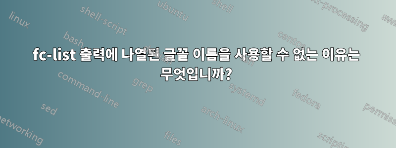 fc-list 출력에 나열된 글꼴 이름을 사용할 수 없는 이유는 무엇입니까?