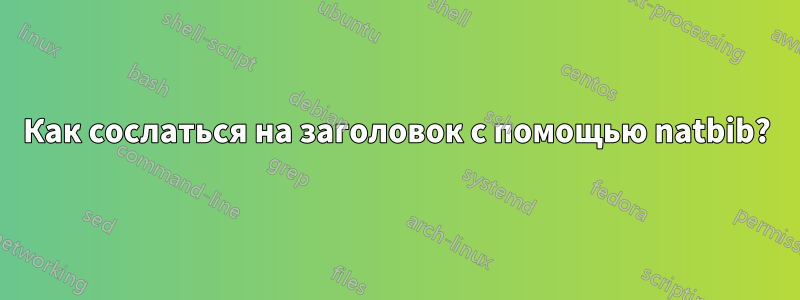 Как сослаться на заголовок с помощью natbib?