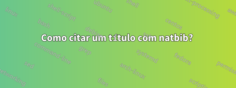 Como citar um título com natbib?