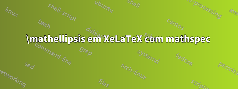 \mathellipsis em XeLaTeX com mathspec