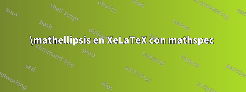 \mathellipsis en XeLaTeX con mathspec