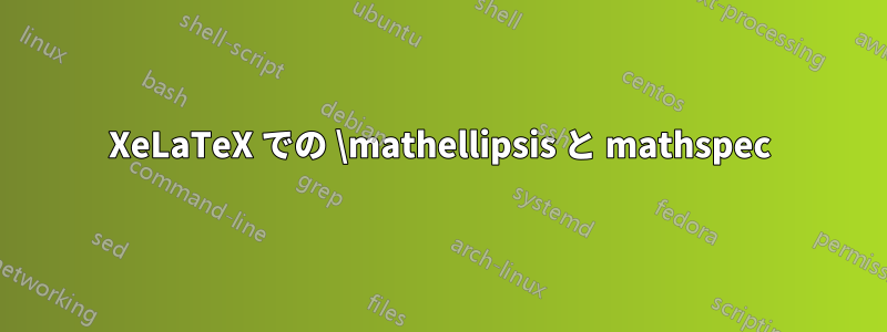 XeLaTeX での \mathellipsis と mathspec