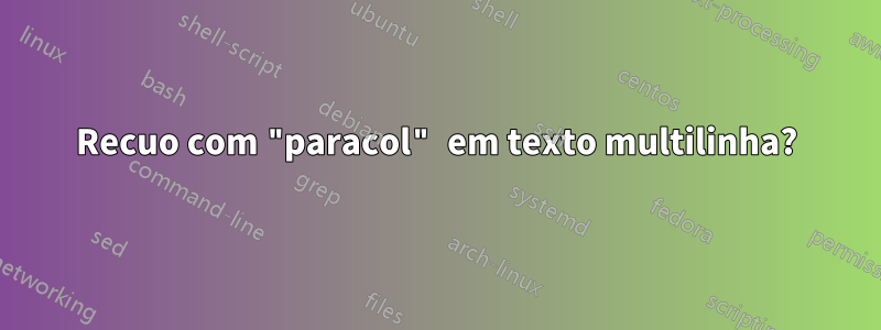 Recuo com "paracol" em texto multilinha?