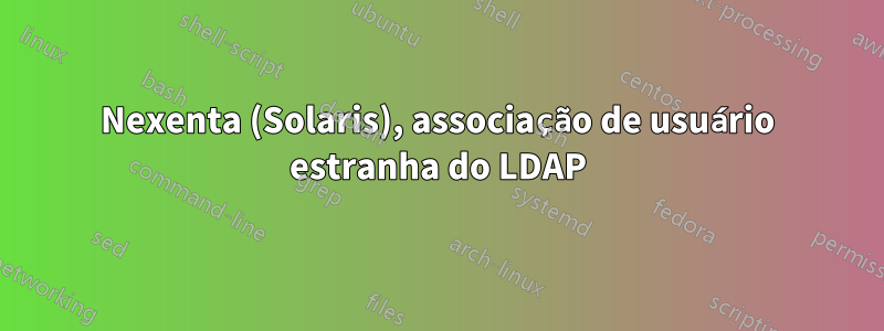Nexenta (Solaris), associação de usuário estranha do LDAP