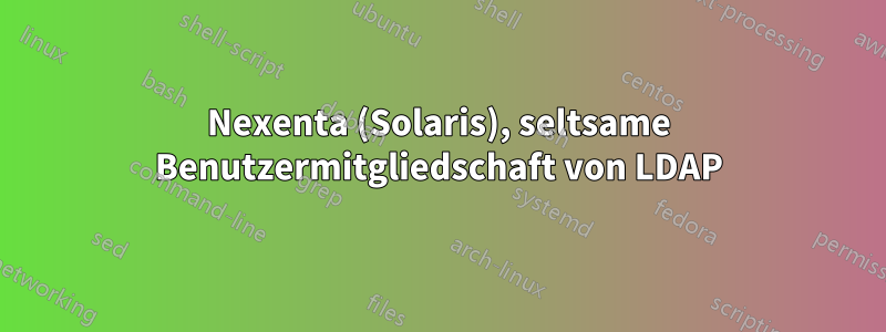 Nexenta (Solaris), seltsame Benutzermitgliedschaft von LDAP