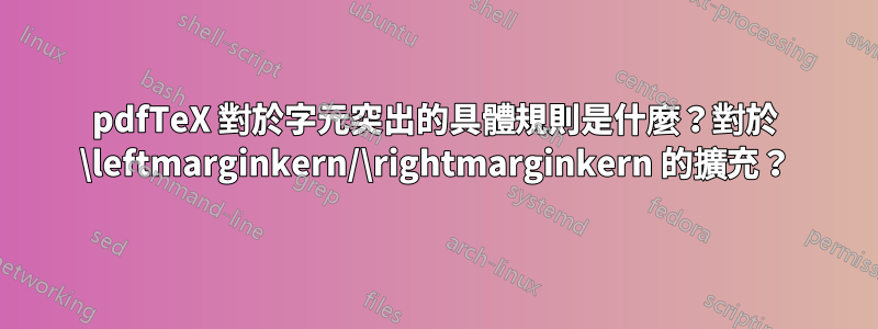 pdfTeX 對於字元突出的具體規則是什麼？對於 \leftmarginkern/\rightmarginkern 的擴充？