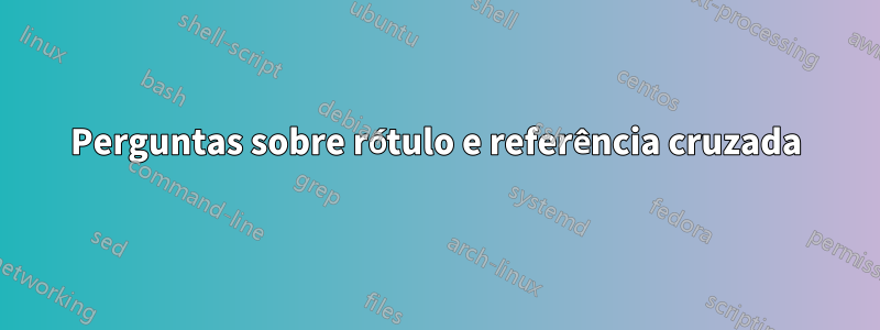 Perguntas sobre rótulo e referência cruzada