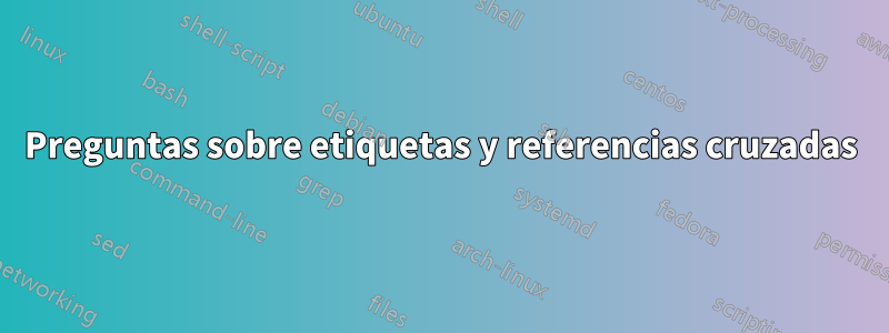 Preguntas sobre etiquetas y referencias cruzadas