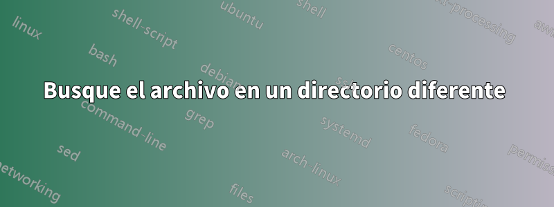 Busque el archivo en un directorio diferente