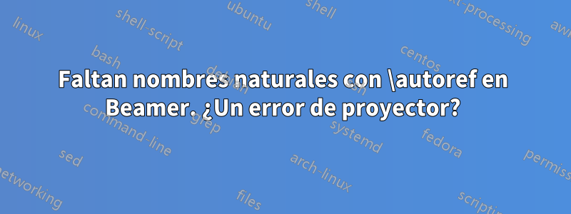 Faltan nombres naturales con \autoref en Beamer. ¿Un error de proyector?