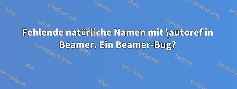 Fehlende natürliche Namen mit \autoref in Beamer. Ein Beamer-Bug?