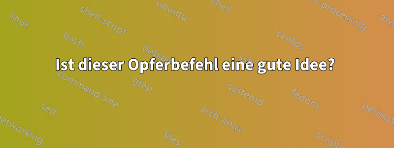 Ist dieser Opferbefehl eine gute Idee?