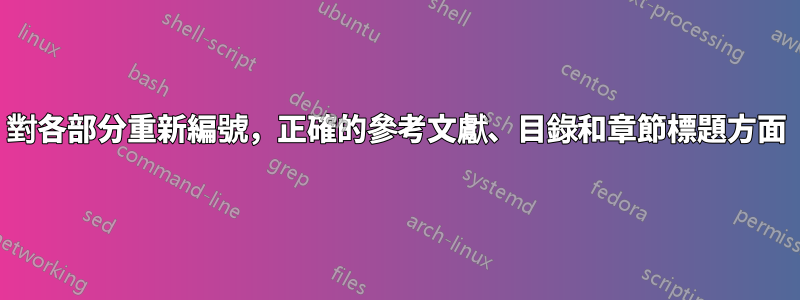 對各部分重新編號，正確的參考文獻、目錄和章節標題方面