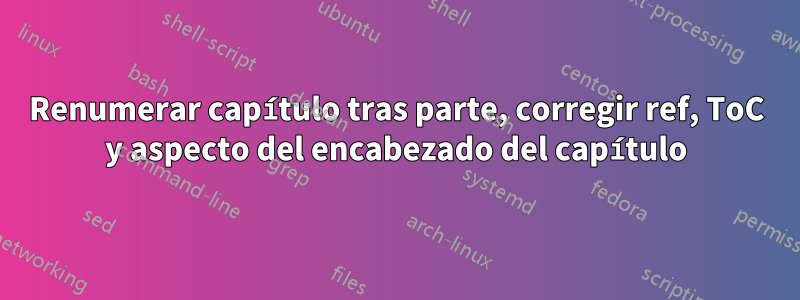 Renumerar capítulo tras parte, corregir ref, ToC y aspecto del encabezado del capítulo