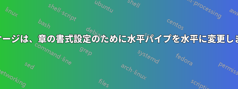 パッケージは、章の書式設定のために水平パイプを水平に変更します。