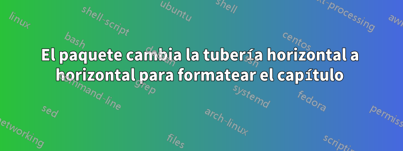 El paquete cambia la tubería horizontal a horizontal para formatear el capítulo