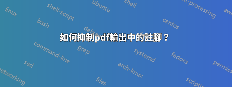 如何抑制pdf輸出中的註腳？