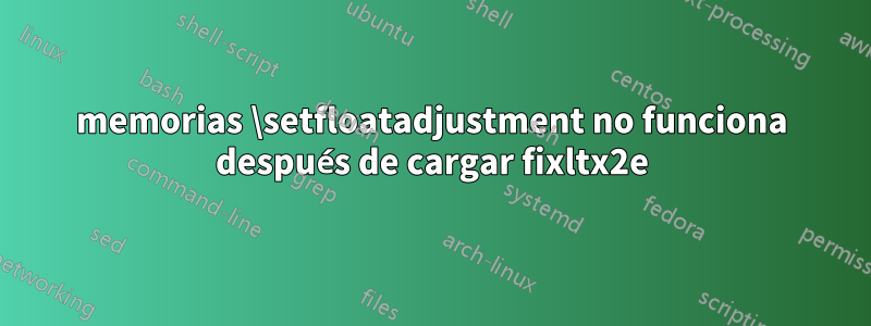 memorias \setfloatadjustment no funciona después de cargar fixltx2e