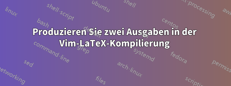 Produzieren Sie zwei Ausgaben in der Vim-LaTeX-Kompilierung