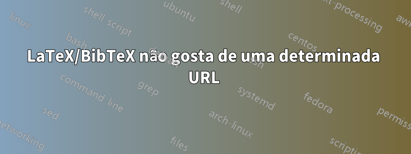 LaTeX/BibTeX não gosta de uma determinada URL