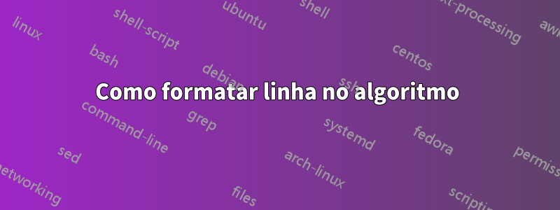 Como formatar linha no algoritmo