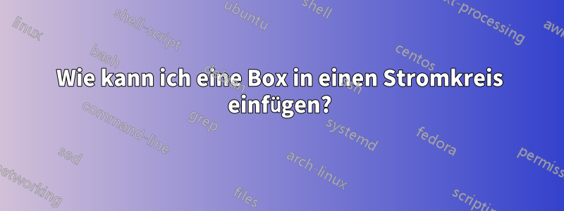 Wie kann ich eine Box in einen Stromkreis einfügen?