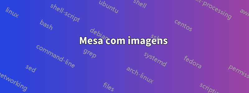 Mesa com imagens