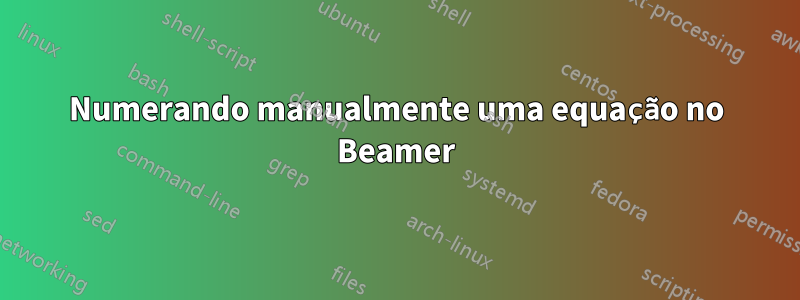 Numerando manualmente uma equação no Beamer