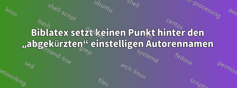 Biblatex setzt keinen Punkt hinter den „abgekürzten“ einstelligen Autorennamen