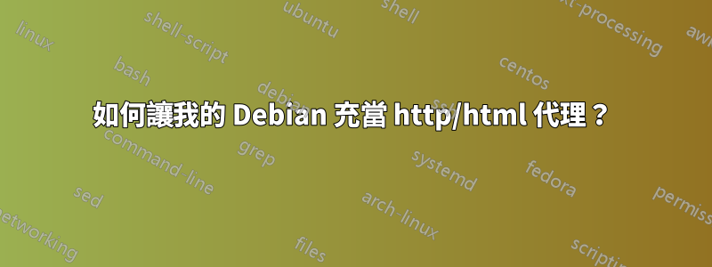如何讓我的 Debian 充當 http/html 代理？