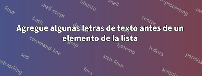 Agregue algunas letras de texto antes de un elemento de la lista