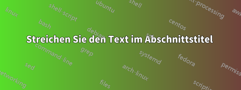 Streichen Sie den Text im Abschnittstitel