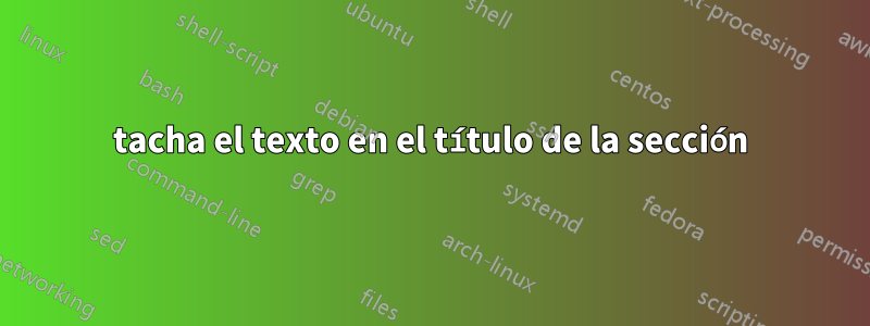 tacha el texto en el título de la sección