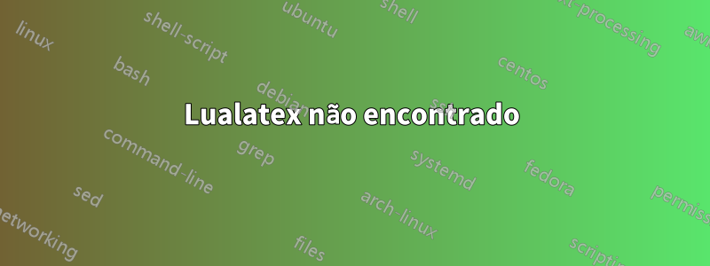 Lualatex não encontrado