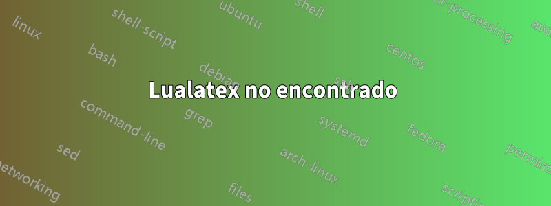 Lualatex no encontrado