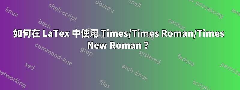 如何在 LaTex 中使用 Times/Times Roman/Times New Roman？