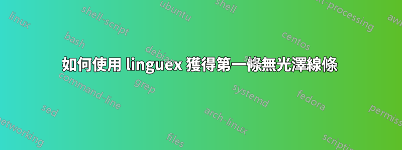 如何使用 linguex 獲得第一條無光澤線條